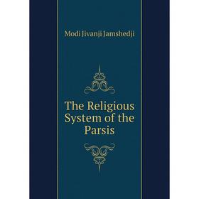 

Книга The Religious System of the Parsis. Modi Jivanji Jamshedji