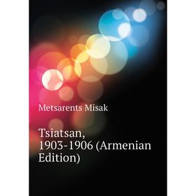 

Книга Tsiatsan, 1903-1906 (Armenian Edition). Metsarents Misak