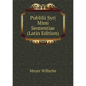 

Книга Publilii Syri Mimi Sententiae (Latin Edition). Meyer Wilhelm