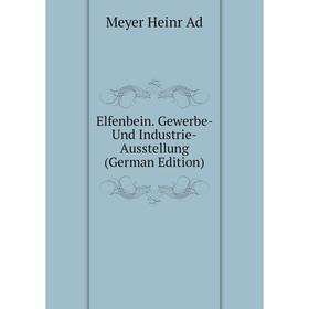 

Книга Elfenbein. Gewerbe- Und Industrie-Ausstellung (German Edition). Meyer Heinr Ad
