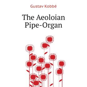 

Книга The Aeoloian Pipe-Organ