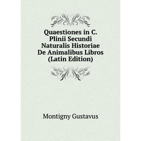 

Книга Quaestiones in C. Plinii Secundi Naturalis Historiae De Animalibus Libros (Latin Edition). Montigny Gustavus