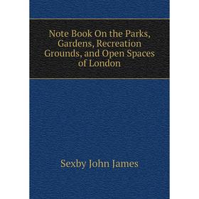 

Книга Note Book On the Parks, Gardens, Recreation Grounds, and Open Spaces of London