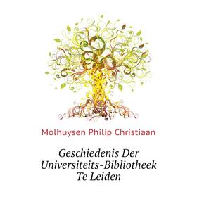 

Книга Geschiedenis Der Universiteits-Bibliotheek Te Leiden. Molhuysen Philip Christiaan