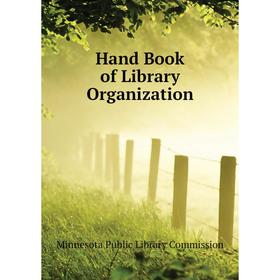 

Книга Hand Book of Library Organization. Minnesota Public Library Commission