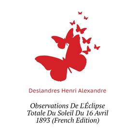 

Книга Observations De L'Éclipse Totale Du Soleil Du 16 Avril 1893