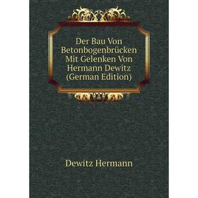 

Книга Der Bau Von Betonbogenbrücken Mit Gelenken Von Hermann Dewitz (German Edition). Dewitz Hermann