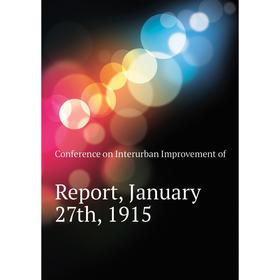 

Книга Report, January 27th, 1915. Conference on Interurban Improvement of