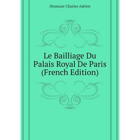 

Книга Le Bailliage Du Palais Royal De Paris