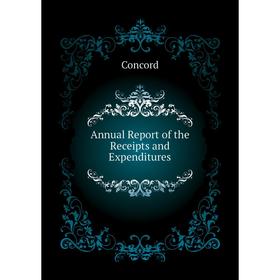

Книга Annual Report of the Receipts and Expenditures. Concord