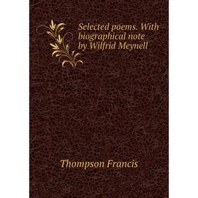 

Книга Selected poems. With biographical note by Wilfrid Meynell. Thompson Francis