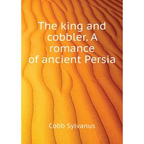 

Книга The king and cobbler. A romance of ancient Persia. Cobb Sylvanus