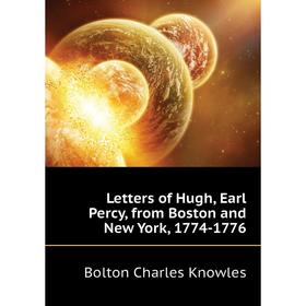 

Книга Letters of Hugh, Earl Percy, from Boston and New York, 1774-1776