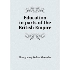 

Книга Education in parts of the British Empire. Montgomery Walter Alexander