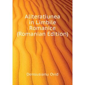 

Книга Aliteratiunea in Limbile Romanice (Romanian Edition). Densusianu Ovid