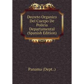 

Книга Decreto Organico Del Cuerpo De Policía Departamental (Spanish Edition). Panama (Dept. . )