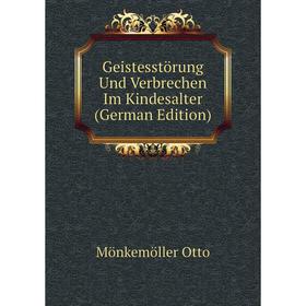 

Книга Geistesstörung Und Verbrechen Im Kindesalter (German Edition). Mönkemöller Otto
