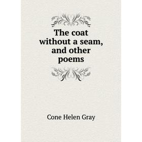 

Книга The coat without a seam, and other poems. Cone Helen Gray