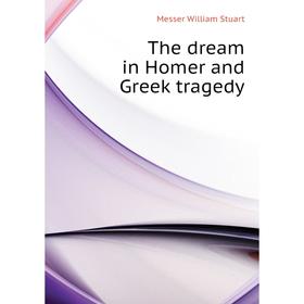 

Книга The dream in Homer and Greek tragedy. Messer William Stuart