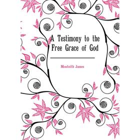 

Книга A Testimony to the Free Grace of God