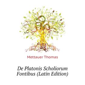 

Книга De Platonis Scholiorum Fontibus (Latin Edition). Mettauer Thomas