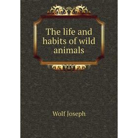 

Книга The life and habits of wild animals