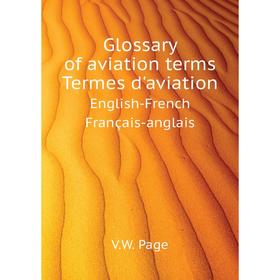

Книга Glossary of aviation terms. Termes d'aviationEnglish-French. Français-anglais. V. W. Page