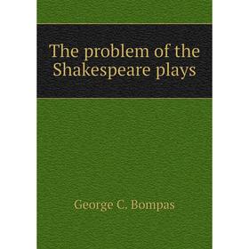 

Книга The problem of the Shakespeare plays. George C. Bompas