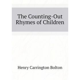 

Книга The Counting-Out Rhymes of Children. Bolton Henry Carrington