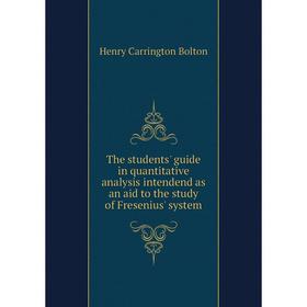 

Книга The students' guide in quantitative analysis intendend as an aid to the study of Fresenius' system. Bolton Henry Carrington