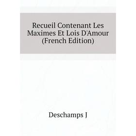 

Книга Recueil Contenant Les Maximes Et Lois D'Amour (French Edition). Deschamps J