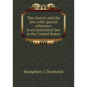 

Книга The church and the law, with special reference to ecclesiastical law in the United States. Humphrey J. Desmond