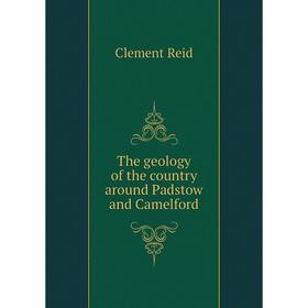 

Книга The geology of the country around Padstow and Camelford. Reid Clement