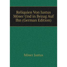 

Книга Reliquien Von Justus Möser Und in Bezug Auf Ihn (German Edition). Möser Justus