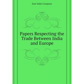 

Книга Papers Respecting the Trade Between India and Europe