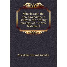 

Книга Miracles and the new psychology, a study in the healing miracles of the New Testament