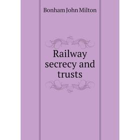 

Книга Railway secrecy and trusts
