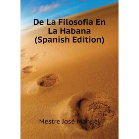 

Книга De La Filosofia En La Habana (Spanish Edition). Mestre José Manuel
