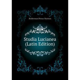 

Книга Studia Lucianea (Latin Edition). Bolderman Petrus Marinus