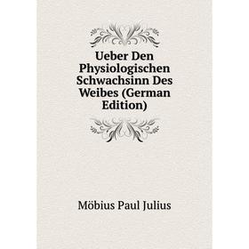

Книга Ueber Den Physiologischen Schwachsinn Des Weibes (German Edition). Möbius Paul Julius