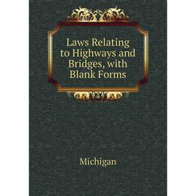 

Книга Laws Relating to Highways and Bridges, with Blank Forms