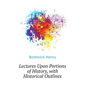 

Книга Lectures Upon Portions of History, with Historical Outlines