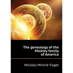 

Книга The genealogy of the Mickley family of America. Mickley Minnie Fogel