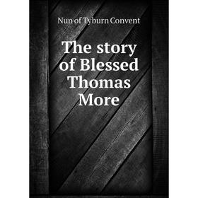 

Книга The story of Blessed Thomas More. Nun of Tyburn Convent