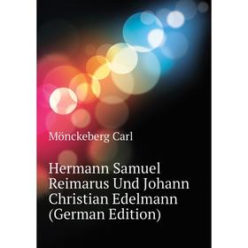 

Книга Hermann Samuel Reimarus Und Johann Christian Edelmann (German Edition). Mönckeberg Carl