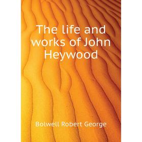 

Книга The life and works of John Heywood. Bolwell Robert George