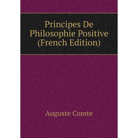 

Книга Principes De Philosophie Positive (French Edition). Comte Auguste