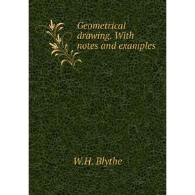 

Книга Geometrical drawing. With notes and examples. W. H. Blythe