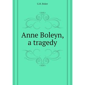 

Книга Anne Boleyn, a tragedy
