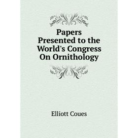 

Книга Papers Presented to the World's Congress On Ornithology